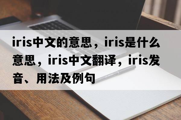 iris中文的意思，iris是什么意思，iris中文翻譯，iris發(fā)音、用法及例句