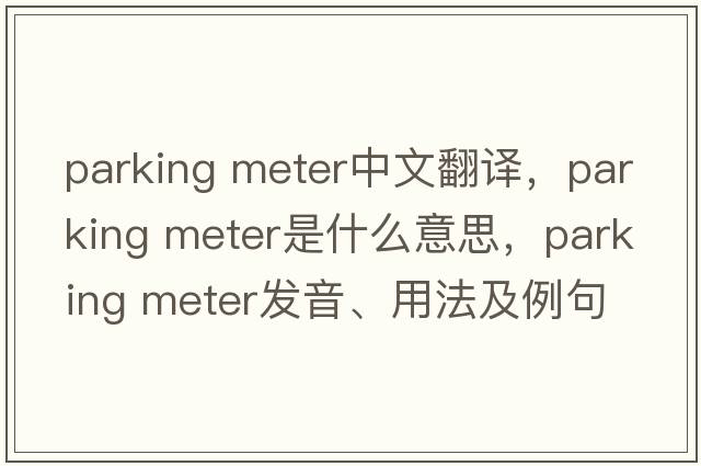 parking meter中文翻譯，parking meter是什么意思，parking meter發(fā)音、用法及例句