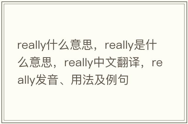 really什么意思，really是什么意思，really中文翻譯，really發(fā)音、用法及例句