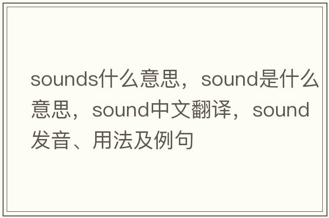 sounds什么意思，sound是什么意思，sound中文翻譯，sound發(fā)音、用法及例句