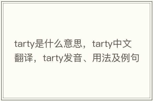 tarty是什么意思，tarty中文翻譯，tarty發(fā)音、用法及例句
