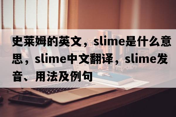 史萊姆的英文，slime是什么意思，slime中文翻譯，slime發(fā)音、用法及例句