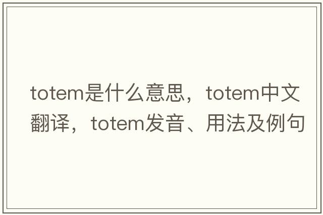 totem是什么意思，totem中文翻譯，totem發(fā)音、用法及例句
