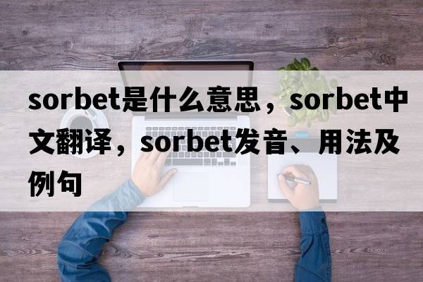 sorbet是什么意思，sorbet中文翻譯，sorbet發(fā)音、用法及例句
