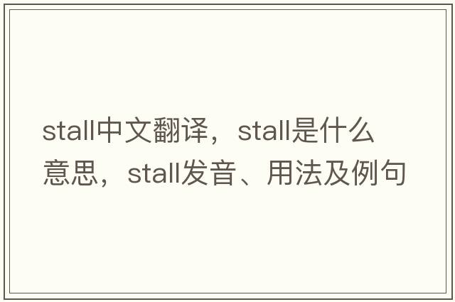 stall中文翻譯，stall是什么意思，stall發(fā)音、用法及例句