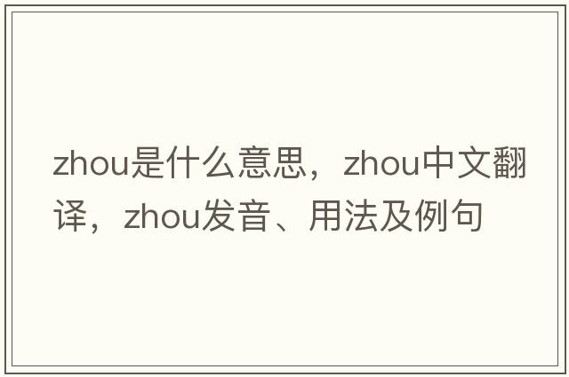 zhou是什么意思，zhou中文翻譯，zhou發(fā)音、用法及例句
