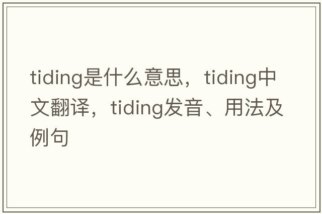 tiding是什么意思，tiding中文翻譯，tiding發(fā)音、用法及例句