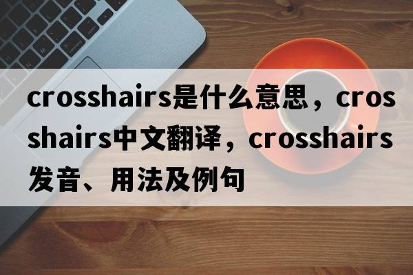 crosshairs是什么意思，crosshairs中文翻譯，crosshairs發(fā)音、用法及例句
