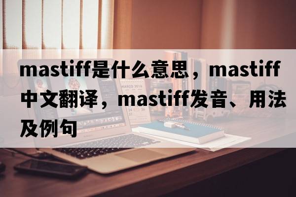 mastiff是什么意思，mastiff中文翻譯，mastiff發(fā)音、用法及例句