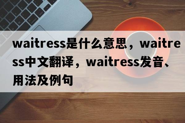 waitress是什么意思，waitress中文翻譯，waitress發(fā)音、用法及例句