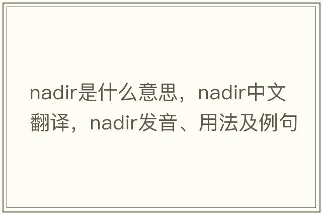 nadir是什么意思，nadir中文翻譯，nadir發(fā)音、用法及例句