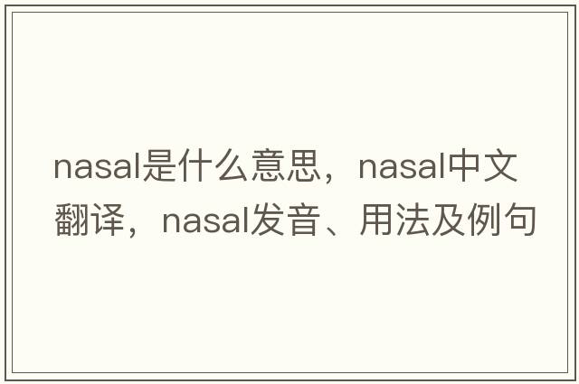 nasal是什么意思，nasal中文翻譯，nasal發(fā)音、用法及例句