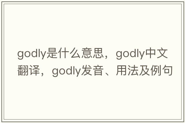 godly是什么意思，godly中文翻譯，godly發(fā)音、用法及例句