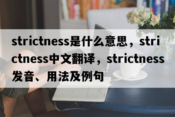 strictness是什么意思，strictness中文翻譯，strictness發(fā)音、用法及例句