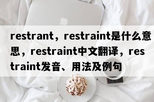 restrant，restraint是什么意思，restraint中文翻譯，restraint發(fā)音、用法及例句