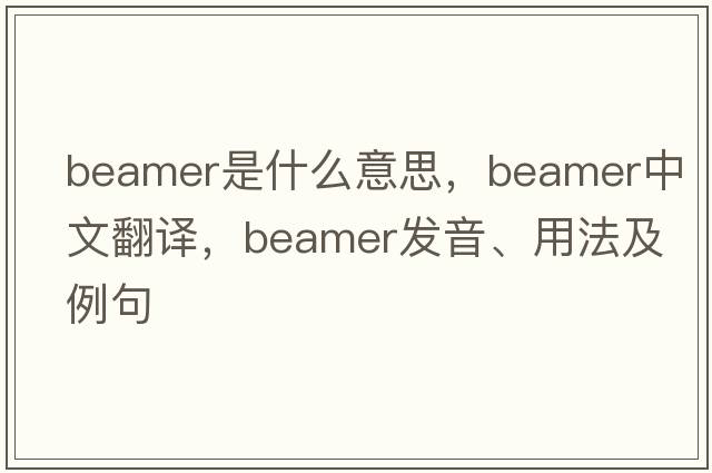 beamer是什么意思，beamer中文翻譯，beamer發(fā)音、用法及例句