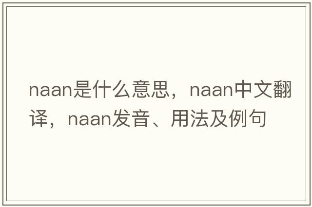 naan是什么意思，naan中文翻譯，naan發(fā)音、用法及例句
