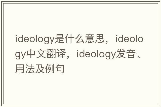 ideology是什么意思，ideology中文翻譯，ideology發(fā)音、用法及例句