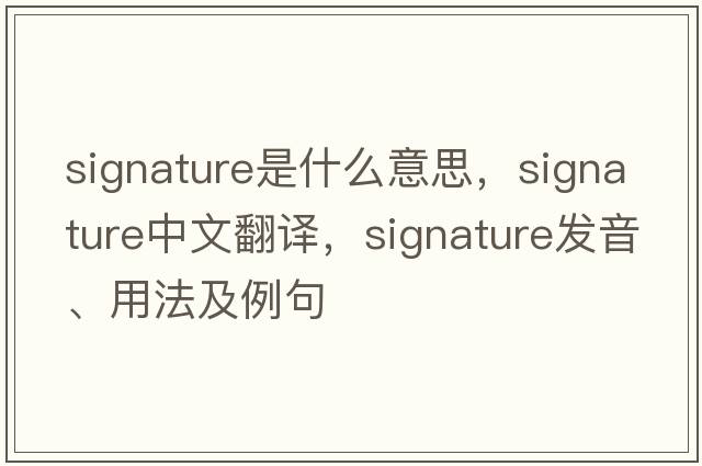 signature是什么意思，signature中文翻譯，signature發(fā)音、用法及例句