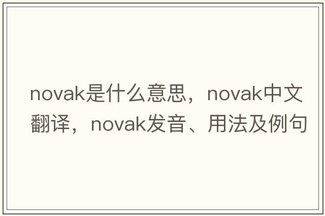 Novak是什么意思，Novak中文翻譯，Novak發(fā)音、用法及例句