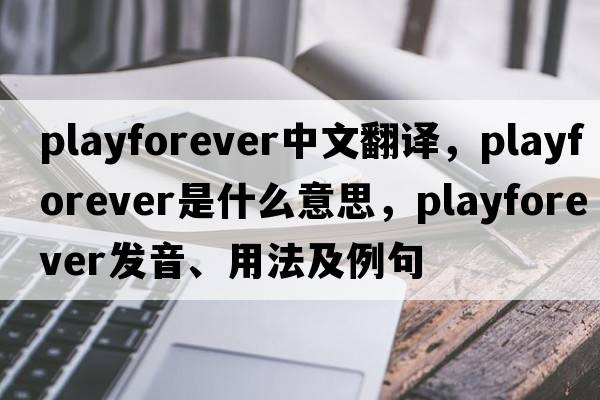 playforever中文翻譯，playforever是什么意思，playforever發(fā)音、用法及例句