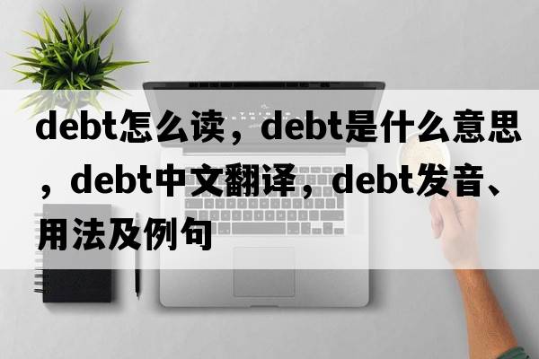 debt怎么讀，debt是什么意思，debt中文翻譯，debt發(fā)音、用法及例句