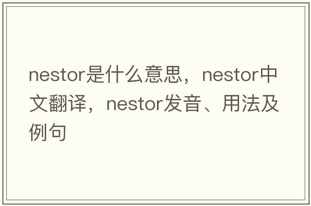 nestor是什么意思，nestor中文翻譯，nestor發(fā)音、用法及例句