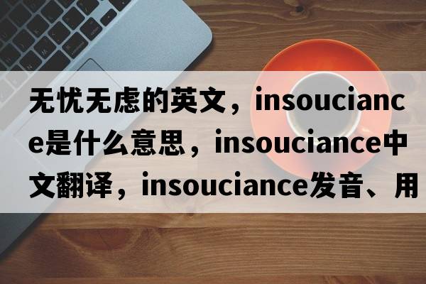 無憂無慮的英文，insouciance是什么意思，insouciance中文翻譯，insouciance發(fā)音、用法及例句