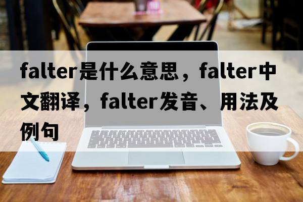 falter是什么意思，falter中文翻譯，falter發(fā)音、用法及例句