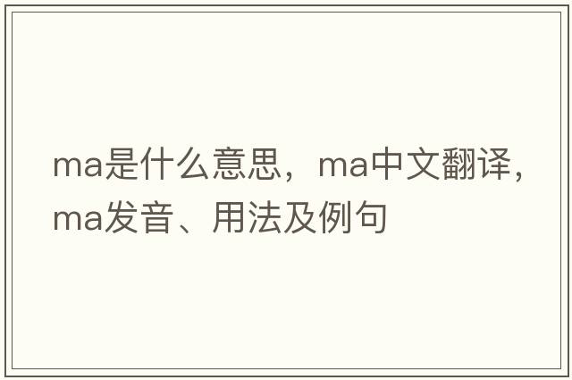 MA是什么意思，MA中文翻譯，MA發(fā)音、用法及例句