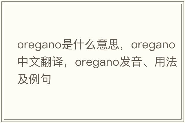 oregano是什么意思，oregano中文翻譯，oregano發(fā)音、用法及例句
