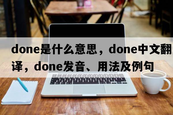 done是什么意思，done中文翻譯，done發(fā)音、用法及例句
