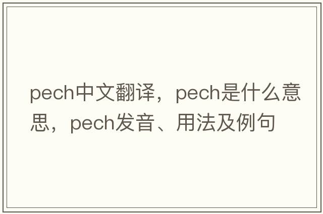 PECH中文翻譯，PECH是什么意思，PECH發(fā)音、用法及例句
