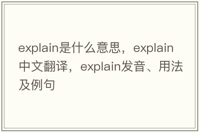 explain是什么意思，explain中文翻譯，explain發(fā)音、用法及例句