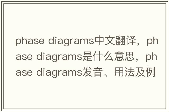 phase diagrams中文翻譯，phase diagrams是什么意思，phase diagrams發(fā)音、用法及例句
