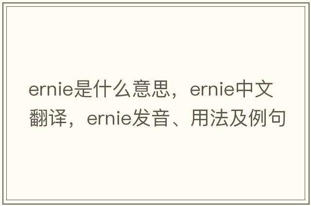 Ernie是什么意思，Ernie中文翻譯，Ernie發(fā)音、用法及例句
