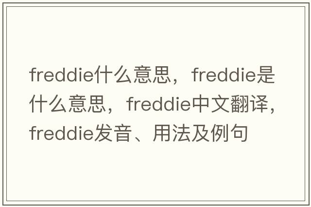 freddie什么意思，freddie是什么意思，freddie中文翻譯，freddie發(fā)音、用法及例句