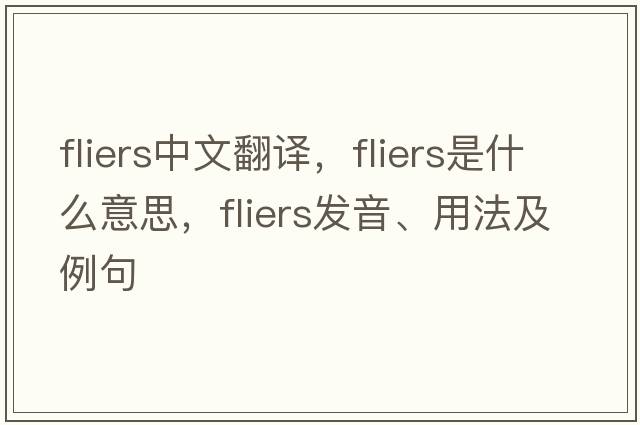 fliers中文翻譯，fliers是什么意思，fliers發(fā)音、用法及例句