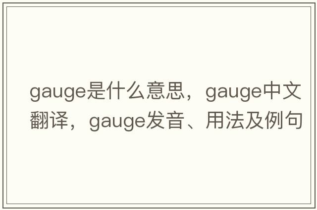 gauge是什么意思，gauge中文翻譯，gauge發(fā)音、用法及例句