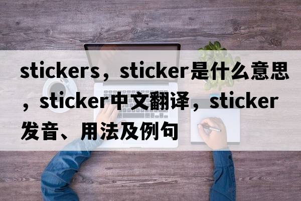 stickers，sticker是什么意思，sticker中文翻譯，sticker發(fā)音、用法及例句