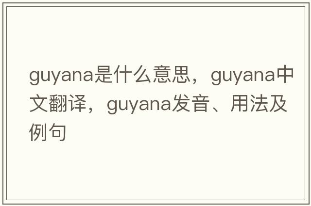 Guyana是什么意思，Guyana中文翻譯，Guyana發(fā)音、用法及例句