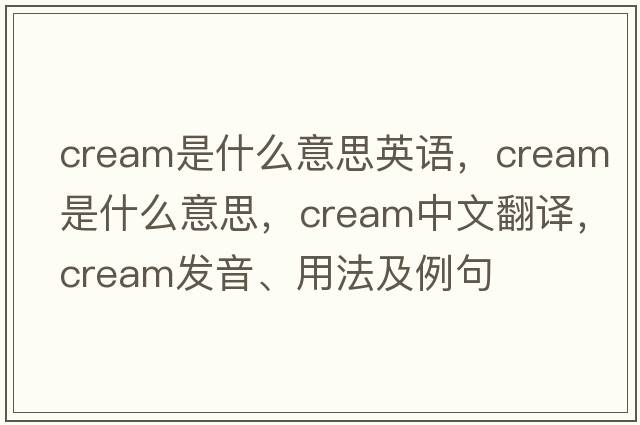 cream是什么意思英語，cream是什么意思，cream中文翻譯，cream發(fā)音、用法及例句