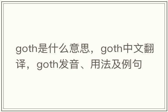 goth是什么意思，goth中文翻譯，goth發(fā)音、用法及例句