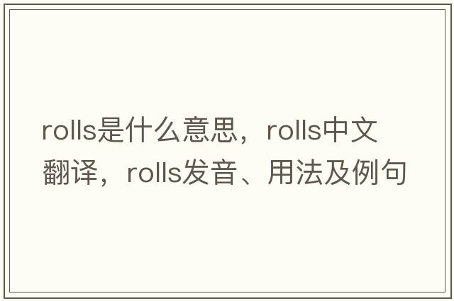rolls是什么意思，rolls中文翻譯，rolls發(fā)音、用法及例句