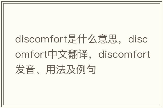 discomfort是什么意思，discomfort中文翻譯，discomfort發(fā)音、用法及例句