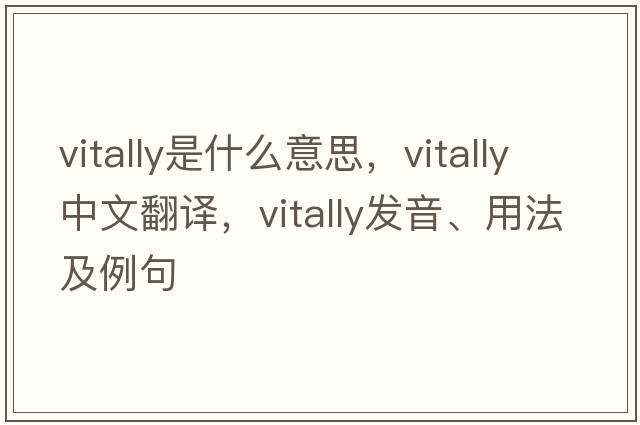 vitally是什么意思，vitally中文翻譯，vitally發(fā)音、用法及例句