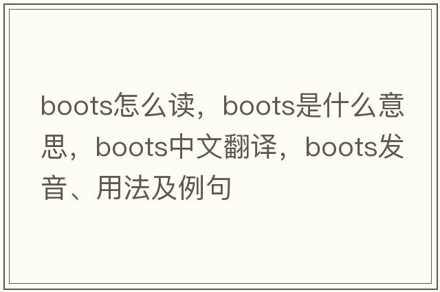 boots怎么讀，boots是什么意思，boots中文翻譯，boots發(fā)音、用法及例句
