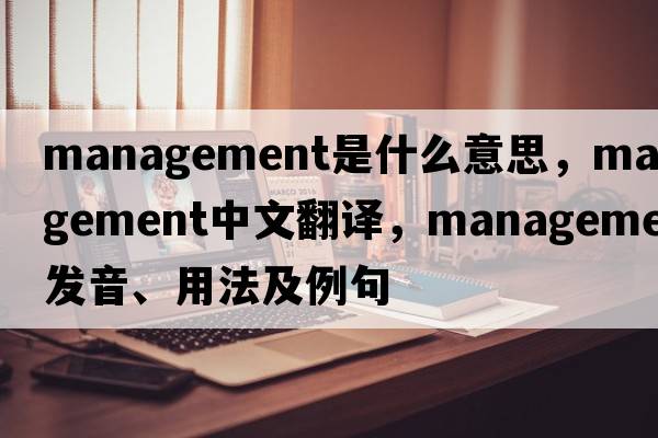 management是什么意思，management中文翻譯，management發(fā)音、用法及例句