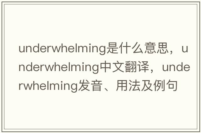 underwhelming是什么意思，underwhelming中文翻譯，underwhelming發(fā)音、用法及例句