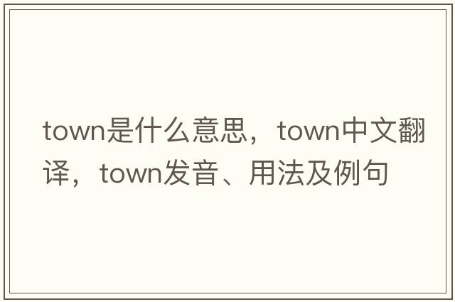 town是什么意思，town中文翻譯，town發(fā)音、用法及例句
